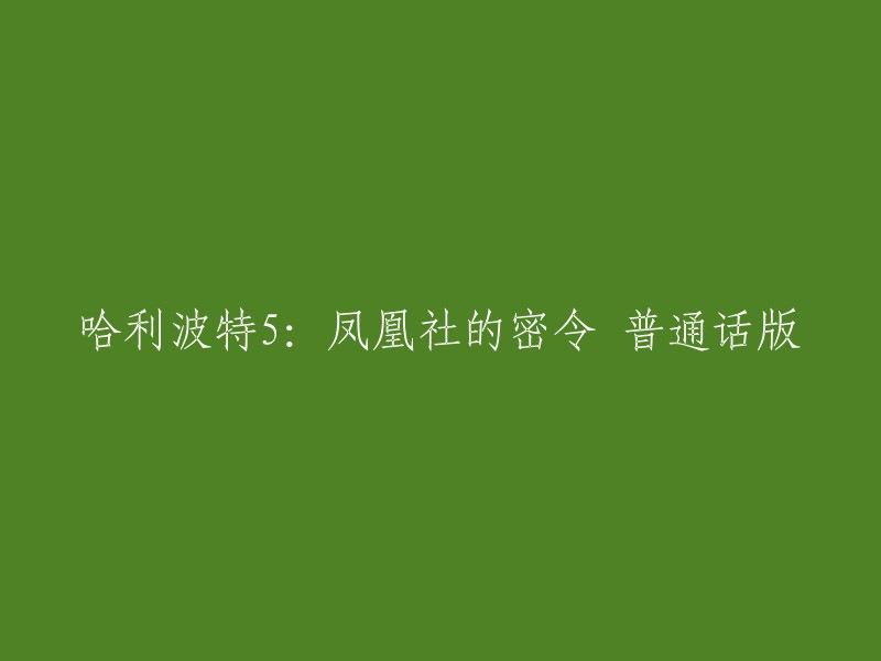 好的，我可以帮你重写这个标题。请问你想要的标题是什么样的？例如：

- 哈利波特5:凤凰社的密令(普通话版)
- 哈利波特第五部：凤凰社的密令(普通话配音版)
- 哈利波特5:凤凰社的密令(普通话版):电影剧情介绍

请告诉我你喜欢哪种格式，我会尽力满足你的需求。