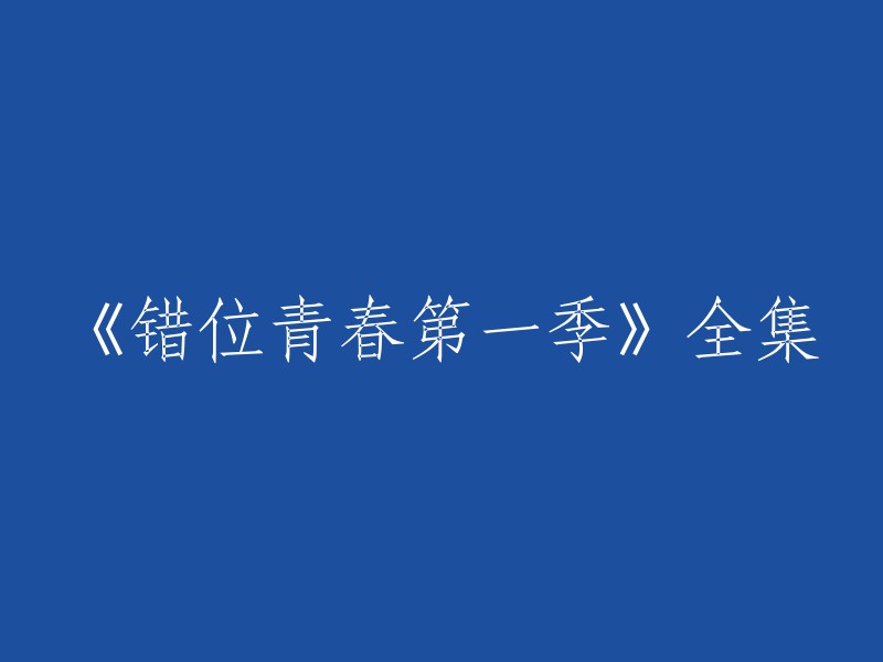 《错位青春第一季》全集的重写标题可以是：

"错位青春第一季"。