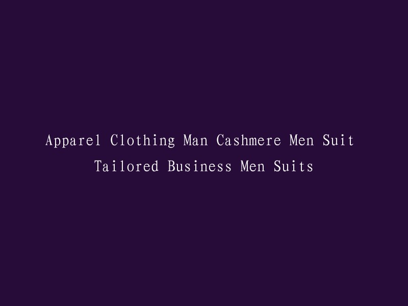 Men's Business Suits: Apparel Clothing, Cashmere Men's Suits and Tailored Suit for Modern gentlemen