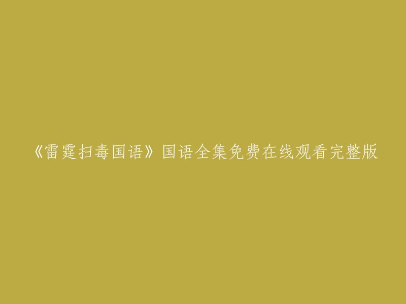 你好，以下是重写的标题：

《雷霆扫毒》国语全集免费在线观看完整版