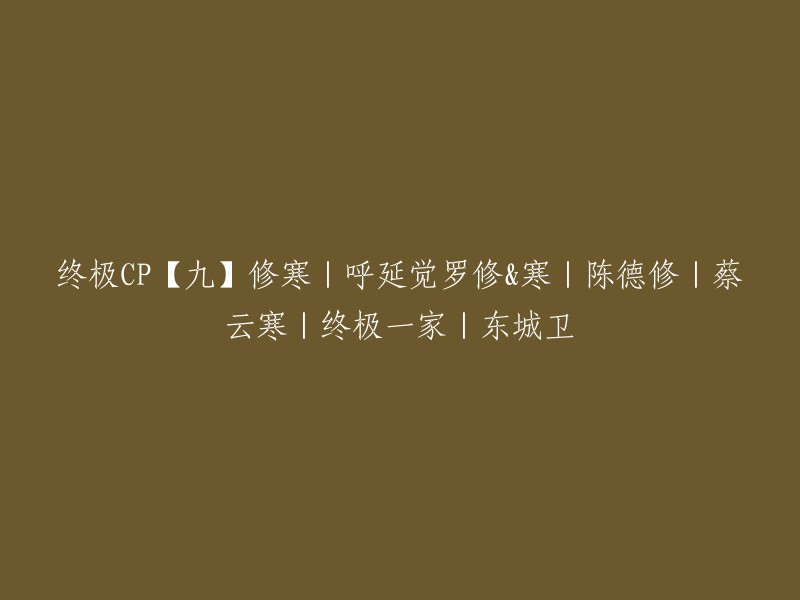 终极CP系列之九：修寒，由呼延觉罗修与寒、陈德修与蔡云寒组成的家庭，以及东城卫的终极一家"