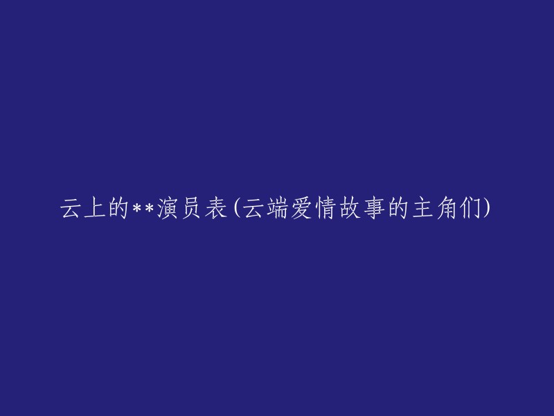 云端爱情故事的主角们：演员表