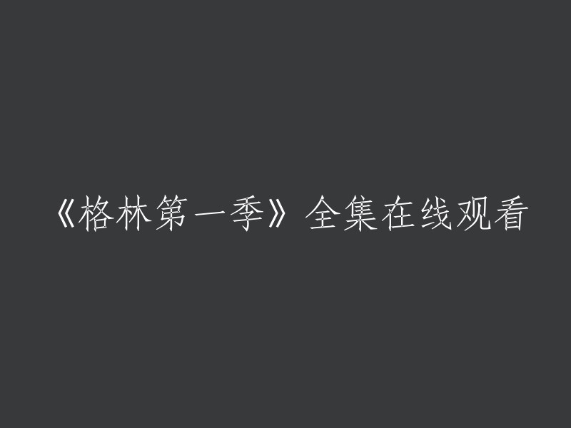 您可以在以下网站观看《格林第1季》全集：爱奇艺、优酷网等。