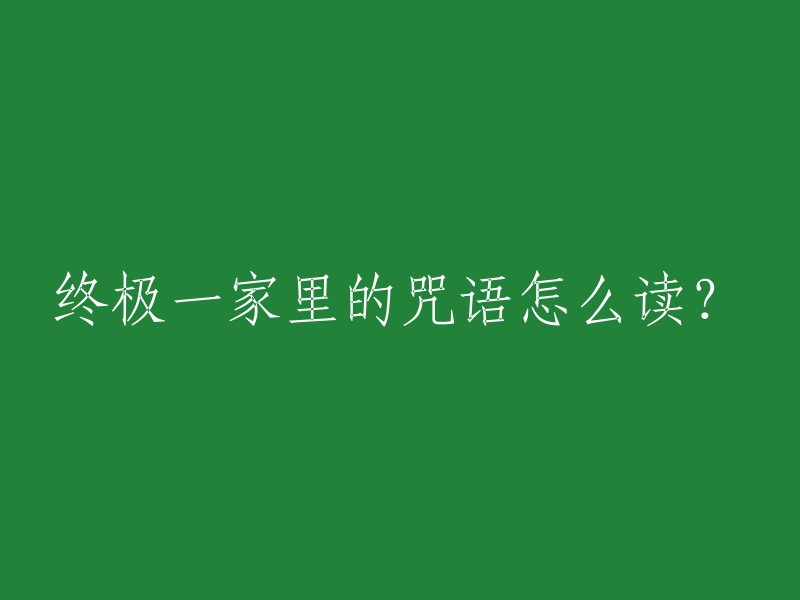 终极一家之咒语如何正确朗读？"