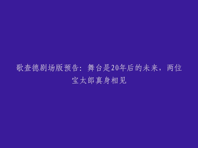 重写后的标题： 
"查德剧场版预告：20年后的未来舞台上，宝太郎真身的最终相遇"