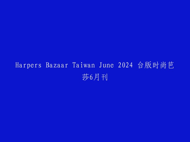 重写后的标题为：2024年台版时尚芭莎6月刊。