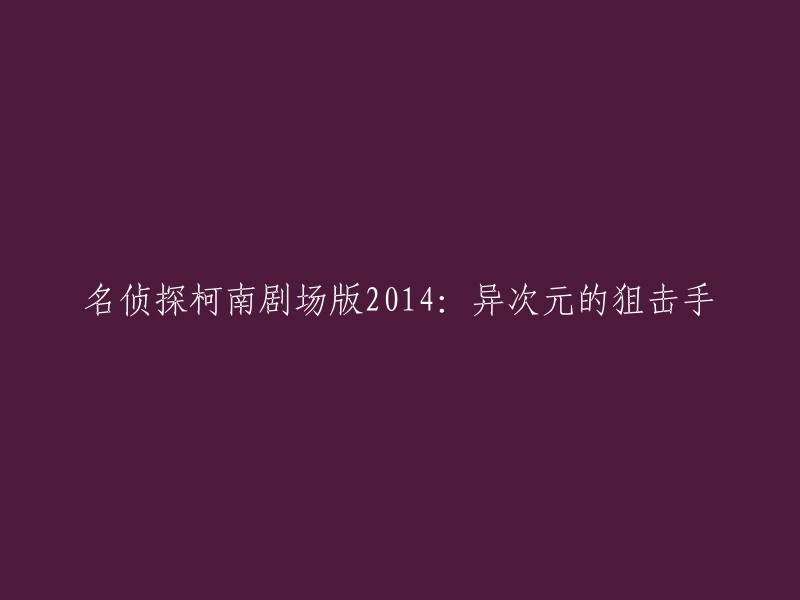 《名侦探柯南剧场版：异次元的狙击手》是一部2014年上映的日本动画电影，由青山刚昌执导，高山南、山口胜平、小野田东荣等人配音。该电影是根据漫画《名侦探柯南》改编的第18部动画电影作品，讲述了柯南一行人遭遇到与美军特种部队海豹突击队有关的狙击案的故事 。