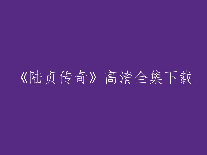 您好，您可以在以下网站下载《陆贞传奇》高清全集：

- 免费电影网
- 80s电影网