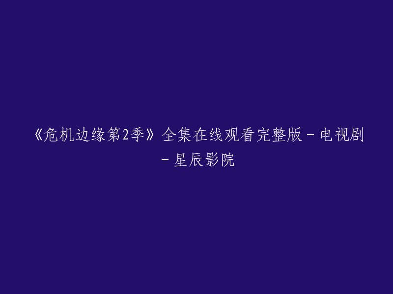 您可以在星辰影院观看《危机边缘》第二季。以下是一些网站提供该剧的在线观看： 
- 星辰影院
- 美剧天堂