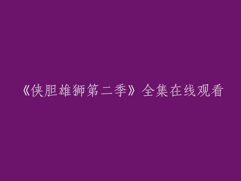 您可以在爱奇艺上观看《侠胆雄狮第二季》的全集。