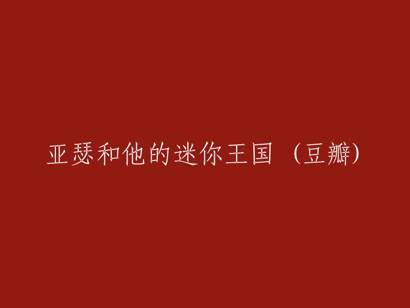 探寻亚瑟及其迷你王国的奇妙世界(豆瓣)"