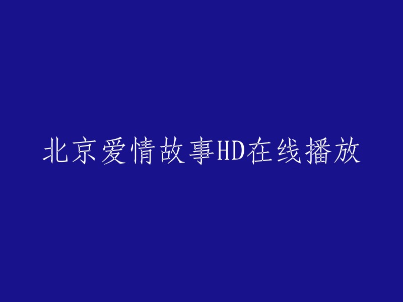 您可以在爱奇艺上观看《北京爱情故事》全集高清视频。如果您想在线观看，请访问以下链接：