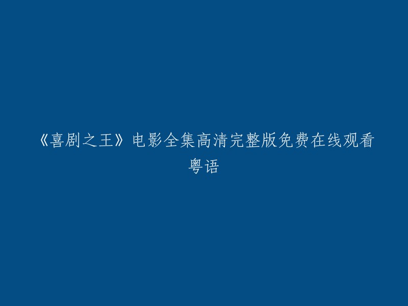 《喜剧之王》是一部由周星驰执导，周星驰、莫文蔚、张柏芝等人主演的电影。这部电影于1999年上映，讲述了一个梦想成为喜剧演员的青年人的故事。

以下是您提供的标题的另一种表达方式：

- 《喜剧之王》电影全集高清完整版免费在线观看粤语