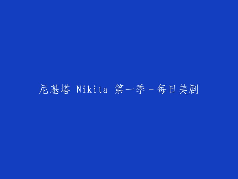 尼基塔 Nikita 第一季的标题可以是“妮基塔 第一季” 。