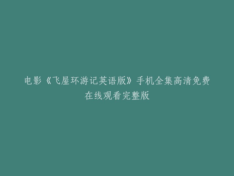 您好！以下是您提供的标题的重写：

《飞屋环游记》英语版手机全集高清免费在线观看完整版