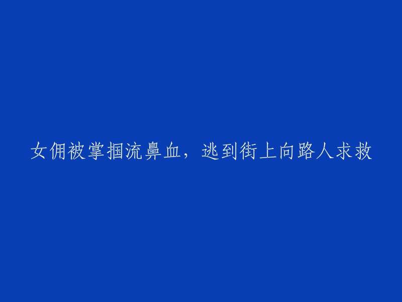 女佣遭受家暴后鼻血不止，跑到街上向路人求救