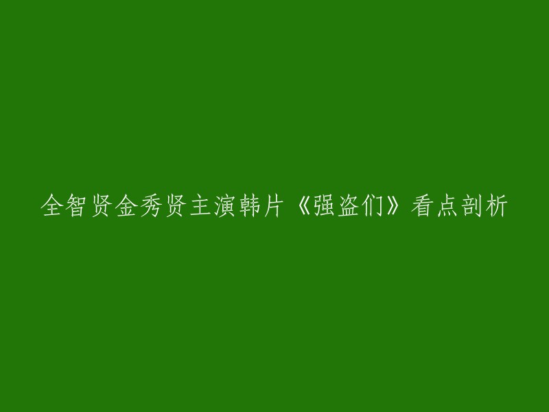 您好，以下是重写后的标题：《强盗们》全智贤金秀贤主演韩片看点剖析。