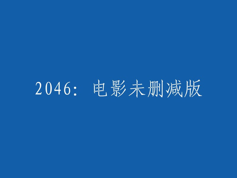 完整观赏体验：观看2046电影未删减版