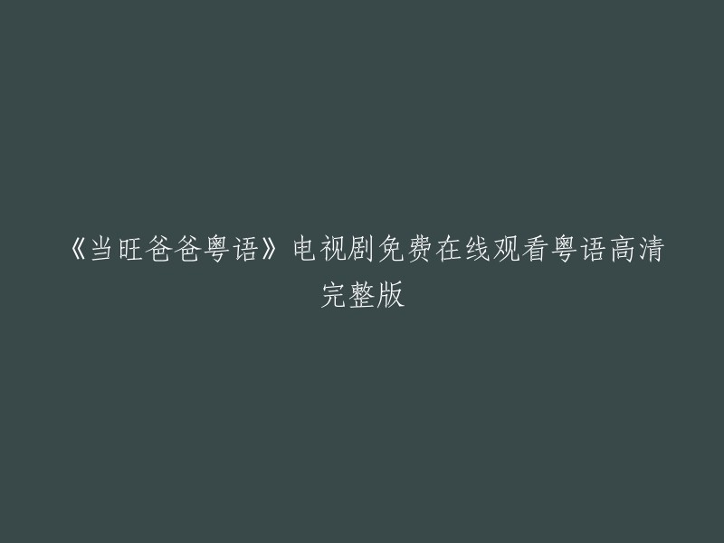 请重新编写这个标题：《当旺爸爸粤语》电视剧免费在线观看高清完整版