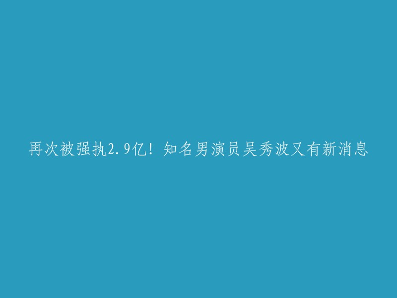 吴秀波公司被强制执行2.9亿元，这是因为涉及合同纠纷案件 。这是吴秀波第二次被强制执行了，去年11月，他及其名下霍尔果斯不二文化传媒有限公司新增一则被执行人信息，执行标的4.66亿余元，涉及委托合同纠纷案件，执行法院为江苏省高级人民法院 。