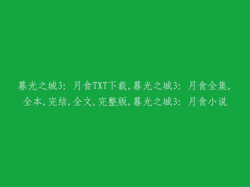 您好，您可以在爱下电子书网站免费下载暮光之城3:月食小说全本。这个网站提供暮光之城系列的全集下载，包括《暮光之城》、《暮光之城2:新月》和《暮光之城3:月食》。 