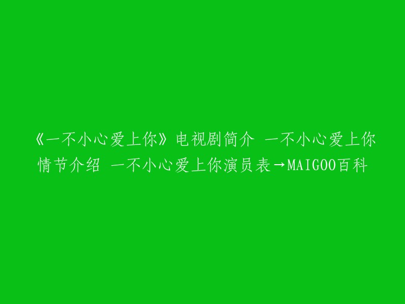 您好，以下是您所需要的信息：

《一不小心爱上你》是一部由麦大杰执导，王一、黄南凤担任编剧，张翰、江铠同、邓家佳、翁虹、陶慧敏、潘之琳等人主演的清纯偶像剧。  电视剧于2011年1月14日在湖南卫视播出。 您可以在以下链接中找到该剧的演员表和情节介绍： 