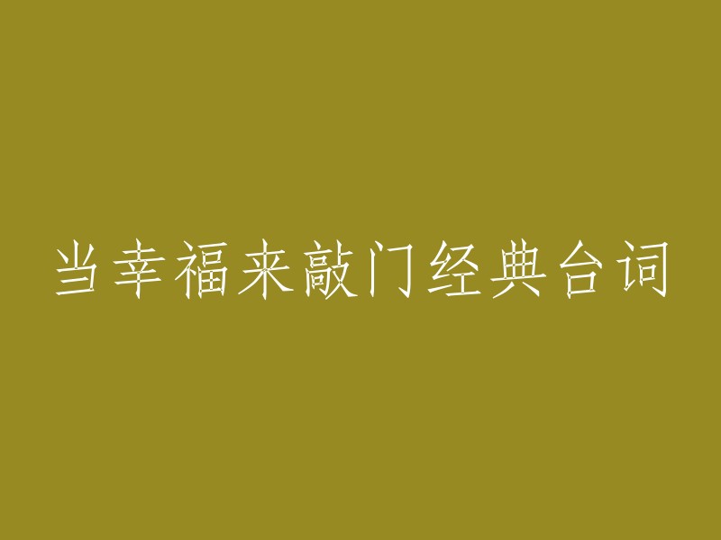 以下是《当幸福来敲门》中的经典台词： 

1. 如果你有梦想，就要守护它。
2. 有了目标就要全力以赴。
3. 他一定穿了一条很棒的裤子。
4. 幸福里面没有为什么，只有我。
5. 不要让别人告诉你你做不到什么。