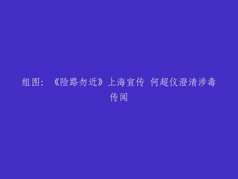 重写后的标题：《险路勿近》上海宣传，何超仪澄清涉毒传闻。