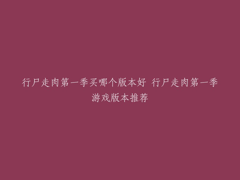 以下是一些关于行尸走肉第一季游戏版本的推荐：

- 《行尸走肉：第一季》,该游戏包括了第一季的所有内容，以及一些额外的剧情和角色。这个版本的游戏体验流畅，而且有很多不同的结局可以选择。
- 《终极版》,该版本包括了整个游戏系列的一到最终季，外加番外米琼恩的五款游戏大合集。此外，在该合集里，同时附带了Telltale留下的美术设定集、五款游戏的游戏原声音乐，以及制作组的幕后故事。