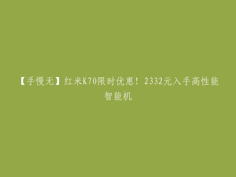 好的，我可以帮您重写这个标题。这个标题可以改成：

【限时优惠】红米K70高性能智能机2332元起！快来抢购吧！