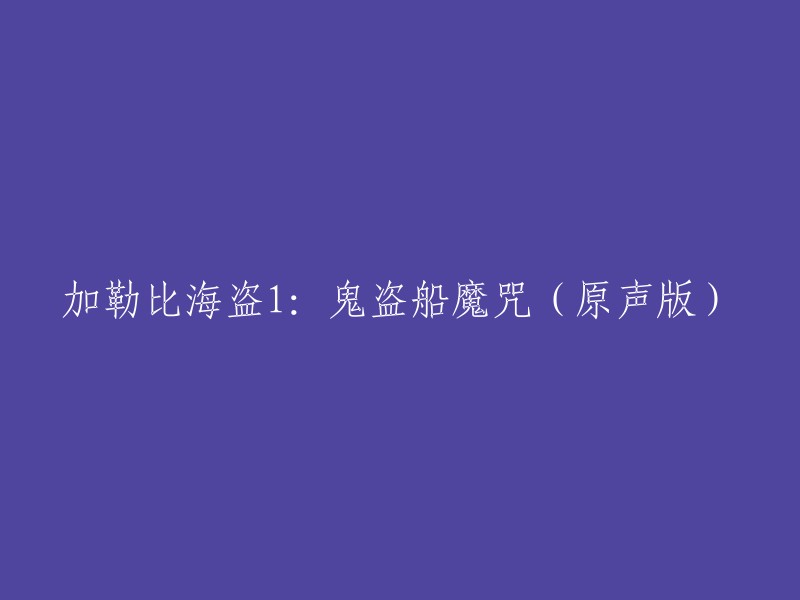 您可以将标题重写为“加勒比海盗1:鬼盗船魔咒 电影原声版”。