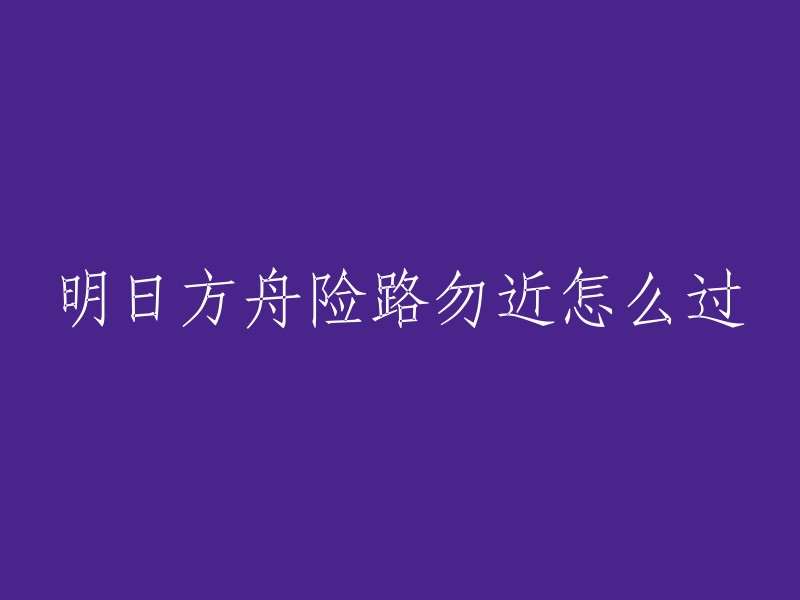 明日方舟中如何安全通过险路？