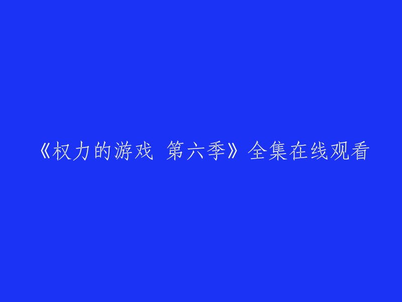 您可以在以下网站观看《权力的游戏 第六季》全集：- 优酷网
- 爱奇艺