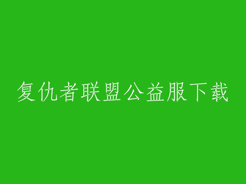 你好，以下是重写后的标题：

- 复仇者联盟公益服下载链接