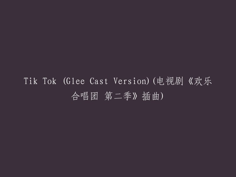 欢乐合唱团第二季(Glee cast version)的Tik Tok插曲