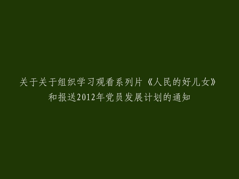 组织学习观看纪录片《人民的好儿女》及提交2012年党员发展计划的通知