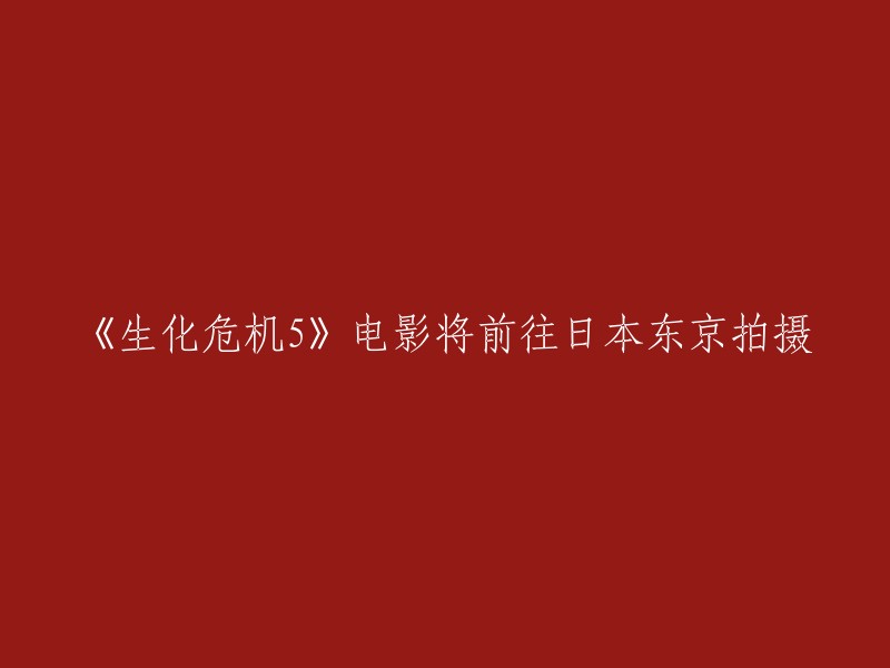 《生化危机5》电影将在日本东京进行拍摄