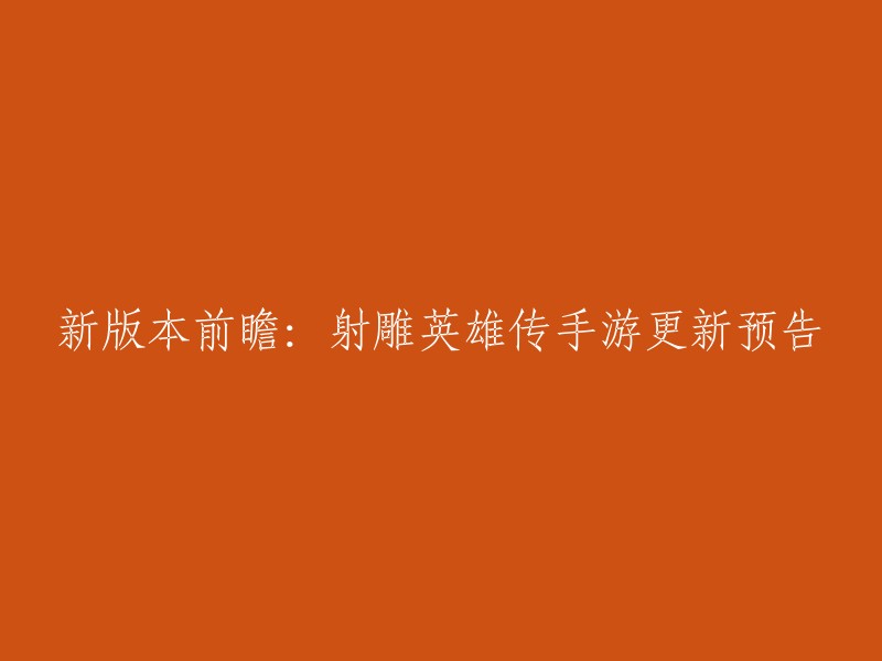 新版本前瞻：射雕英雄传手游更新预告。

射雕英雄传手游最近的更新是5月23日，新增了飞花行令活动，玉塔回翔、武学流派等玩法革新优化。 你可以在完美世界游戏官网或微信公众号上获取更多信息。