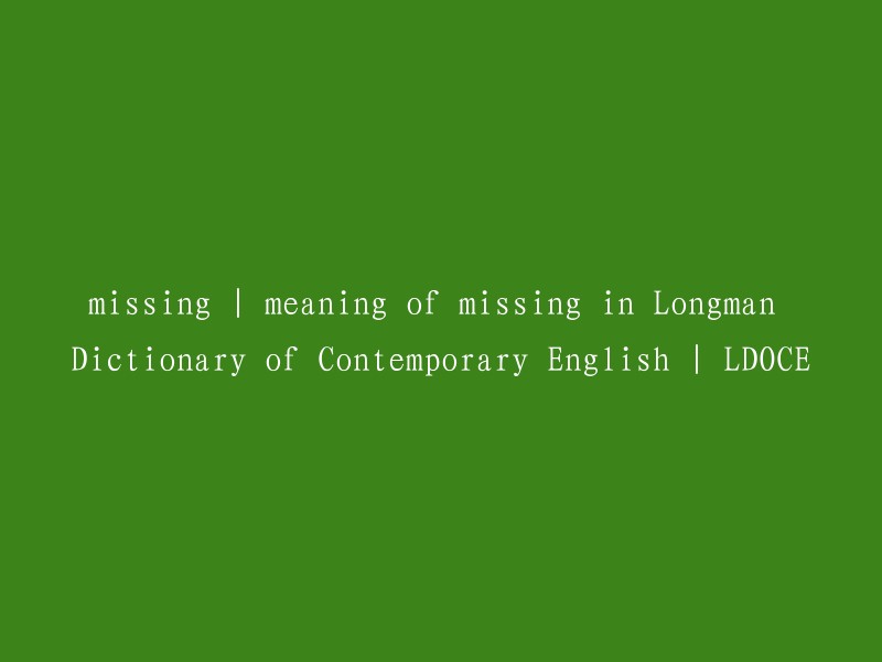 Longman Dictionary of Contemporary English: The Significance of 'Missing'"