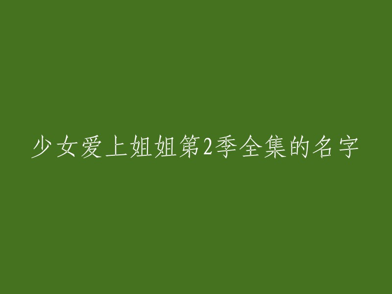 少女暗恋姐姐第二季：完整剧集列表"