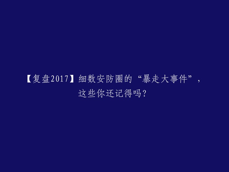 重写标题：2017年安防圈的“暴走大事件”，你还记得吗？