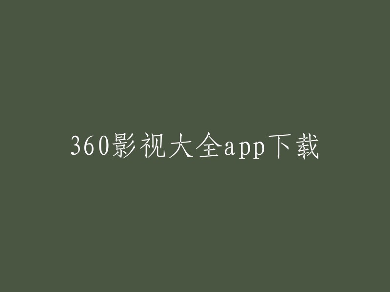 您好！您可以在360手机助手官网下载360影视大全app。