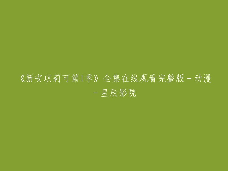 您可以在星辰影院观看《新安琪莉可第1季》全集在线观看完整版。