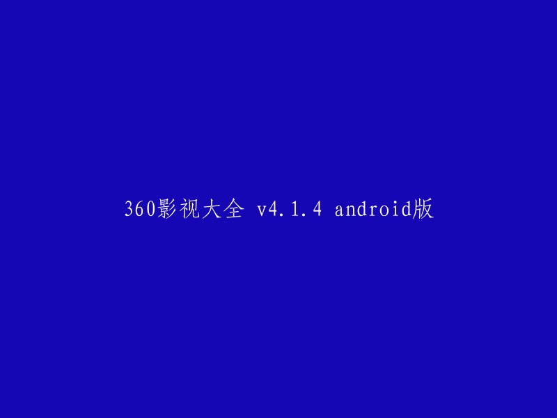 您可以将标题改为“360影视大全 v4.1.4 安卓版”，这样更容易被人理解。 