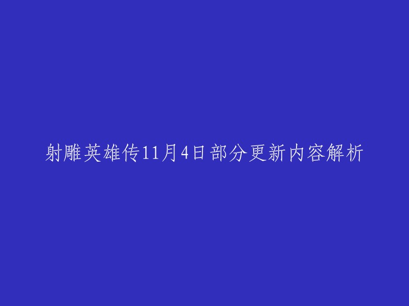 《射雕英雄传》11月4日部分更新内容解析：

很抱歉，我没有找到您所说的具体更新内容。如果您能提供更多信息，例如更新的章节或版本，我可以帮您更好地回答您的问题。