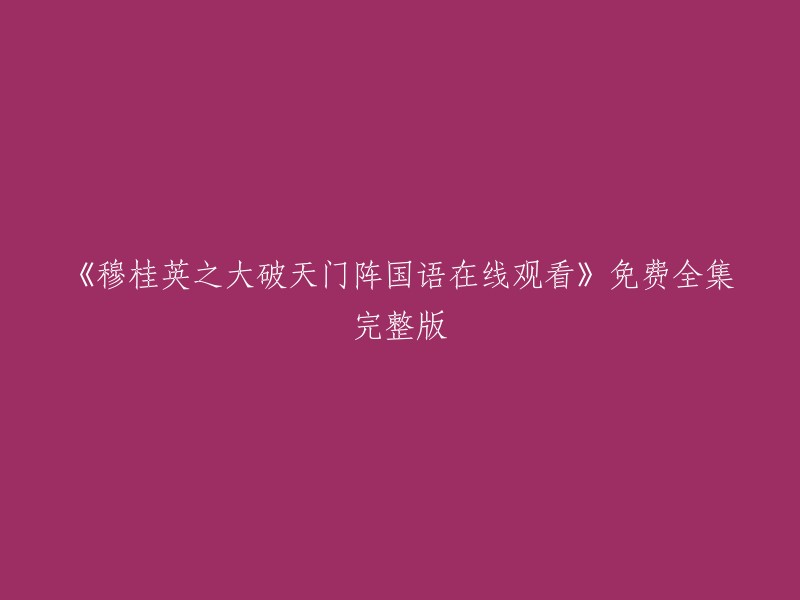 您可以将标题重写为：
> 《穆桂英挂帅大破天门阵》国语在线观看 免费完整版 2023-5-17