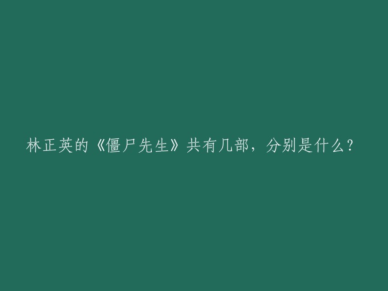 林正英的《僵尸先生》共有7部，分别是：
- 1985年《僵尸先生》
- 1987年《新僵尸先生》
- 1988年《僵尸先生2》
- 1990年《僵尸先生3之灵幻道士》
- 1992年《新僵尸先生之僵尸女王》
- 1994年《僵尸先生4之阴阳路》
- 1996年《新僵尸先生之魔幻世界》