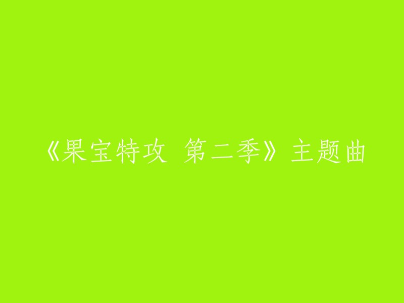 《果宝特攻 第二季》的主题曲叫做《疯狂果宝》。