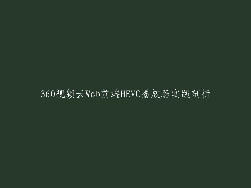 您好，您可以将标题重写为“360视频云Web前端H.265播放器实践剖析” 。这是一个关于360视频云的Web前端H.265播放器实践剖析的文章，其中包含了一些有关HEVC编码的信息。