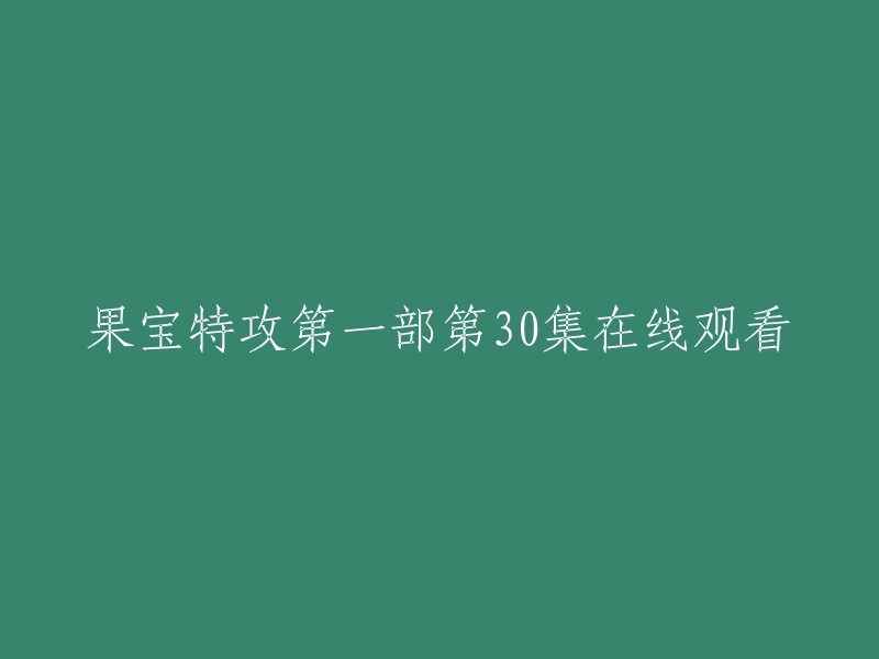 您好，您可以在爱奇艺上观看果宝特攻第一部第30集。